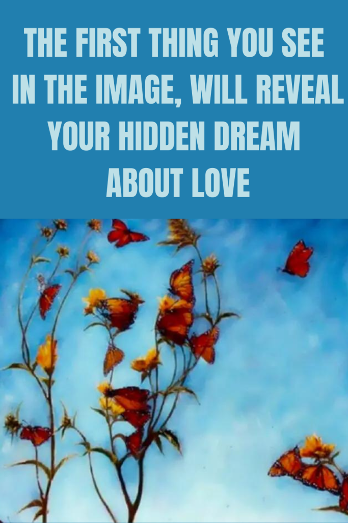 The First Thing You See In The Image, Will Reveal Your Hidden Dream About Love