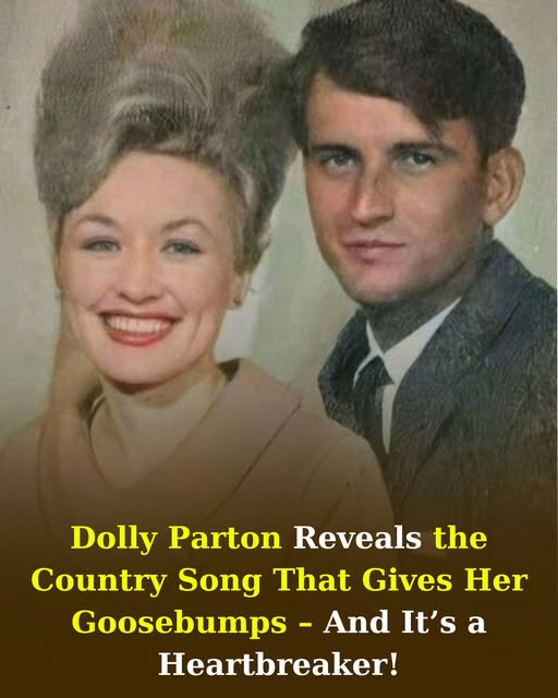 Dolly Parton Reveals the Country Song That Gives Her Goosebumps – And It’s a Heartbreaker!